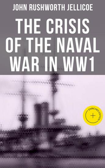 The Crisis of the Naval War in WW1 - Enriched edition British Royal Navy in World War I: Admiralty Organization Submarine & Anti-Submarine Operations… - cover