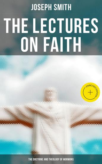 The Lectures on Faith: The Doctrine and Theology of Mormons - Enriched edition - cover