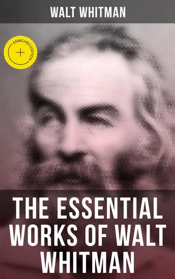 The Essential Works of Walt Whitman - Enriched edition Leaves of Grass Franklin Evans The Half-Breed Manly Health and Training Specimen Days… - cover