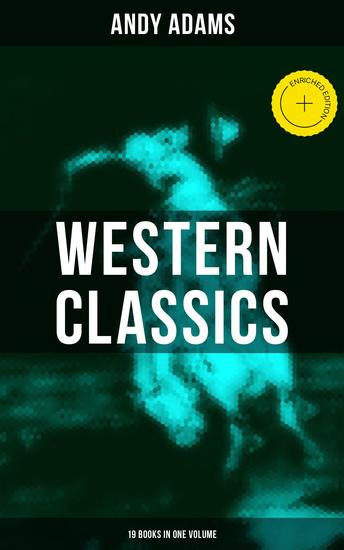 Western Classics - Andy Adams Edition (19 Books in One Volume) - Enriched edition The Double Trail A Winter Round-Up A College Vagabond At Comanche Ford The Log of a Cowboy… - cover