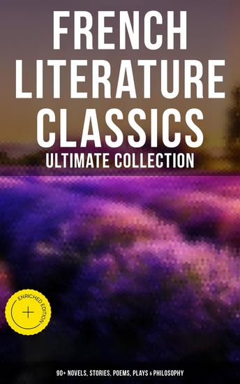 French Literature Classics - Ultimate Collection: 90+ Novels Stories Poems Plays & Philosophy - Enriched edition - cover