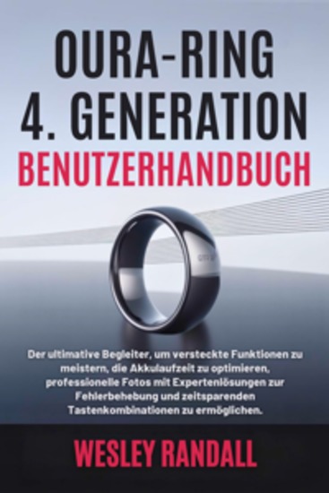 Oura-Ring 4 Generation Benutzerhandbuch - Der ultimative Begleiter um versteckte Funktionen zu meistern die Akkulaufzeit zu optimieren professionelle Fotos mit Expertenlösungen zur Fehlerbehebung und zeitsparenden Tastenkombinationen zu ermöglichen - cover