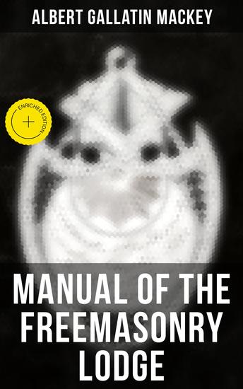 Manual of the Freemasonry Lodge - Enriched edition Monitorial Instructions in the Degrees of Entered Apprentice Fellow Craft and Master Mason - cover