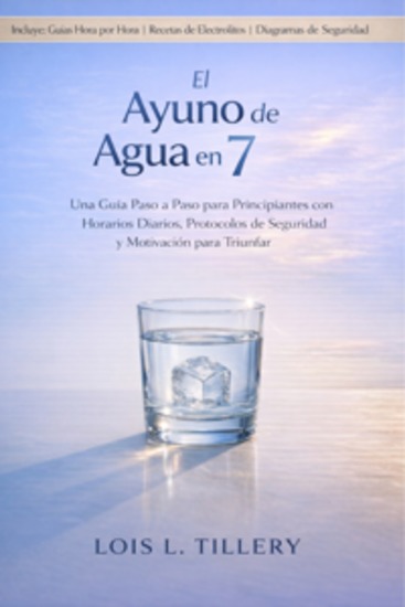 El ayuno de agua de 7 días - Una guía paso a paso para principiantes con horarios diarios protocolos de seguridad y motivación para triunfar - cover