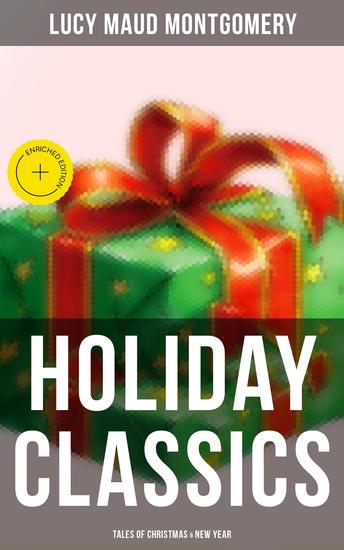Lucy Maud Montgomery's Holiday Classics (Tales of Christmas & New Year) - Enriched edition Including Anne Shirley Series - cover