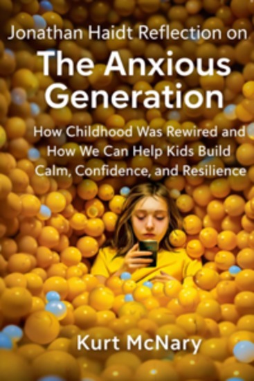 Jonathan Haidt Reflection on The Anxious Generation - How Childhood Was Rewired and How We Can Help Kids Build Calm Confidence and Resilience - cover