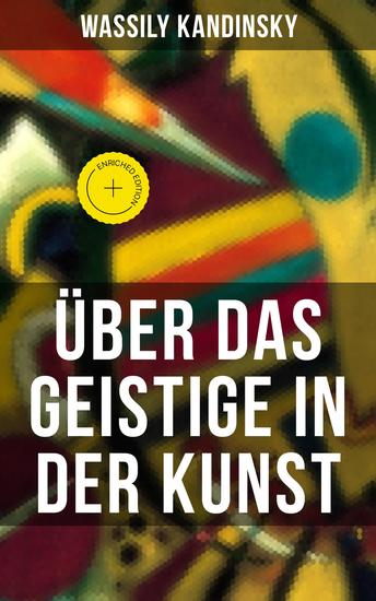 Über das Geistige in der Kunst - Bereicherte Ausgabe Jedes Kunstwerk ist Kind seiner Zeit oft ist es Mutter unserer Gefühle - cover
