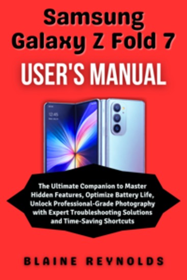 Samsung Galaxy Z Fold 7 User's Manual - The Ultimate Companion to Master Hidden Features Optimize Battery Life Unlock Professional-Grade Photography with Expert Troubleshooting Solutions and Time-Saving Shortcuts - cover