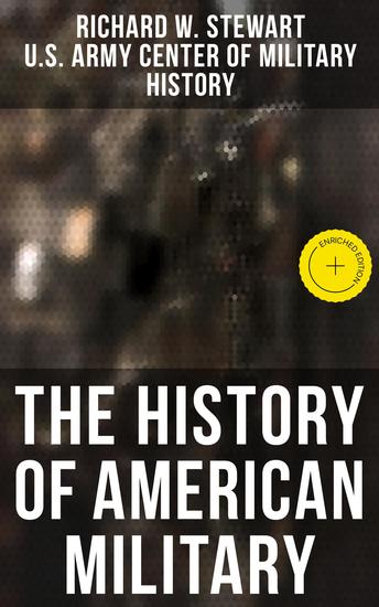 The History of American Military - Enriched edition From the American Revolution to the Global War on Terrorism (Complete Edition) - cover