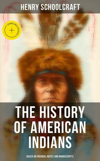 The History of American Indians (Based on Original Notes and Manuscripts) - Enriched edition Their History Condition and Prospects - cover