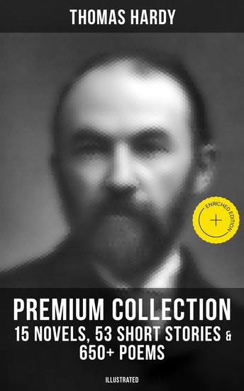 Thomas Hardy - Premium Collection: 15 Novels 53 Short Stories & 650+ Poems (Illustrated) - Enriched edition Including Essays & Plays - cover
