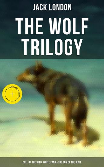 THE WOLF TRILOGY: Call of the Wild White Fang & The Son of the Wolf - Enriched edition - cover