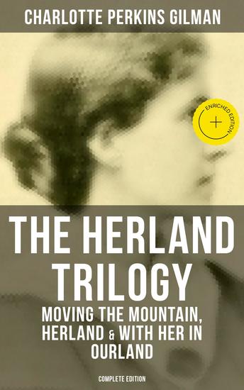 THE HERLAND TRILOGY: Moving the Mountain Herland & With Her in Ourland (Complete Edition) - Enriched edition Utopian Classic Fiction - cover