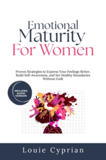 Emotional Maturity for Women - Proven Strategies to Express Your Feelings Better Build Self-Awareness and Set Healthy Boundaries Without Guilt - cover