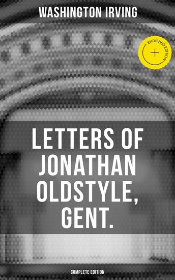 LETTERS OF JONATHAN OLDSTYLE GENT (Complete Edition) - Enriched edition Humorous Essays on the Fashions of the Time and the New York Theater Scene - cover