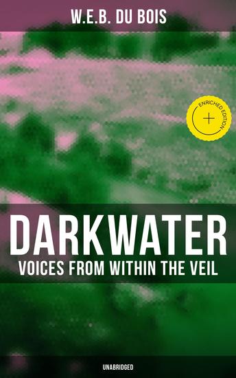 Darkwater: Voices from Within the Veil (Unabridged) - Enriched edition Autobiography of W E B Du Bois; Including Essays Spiritual Writings and Poems - cover