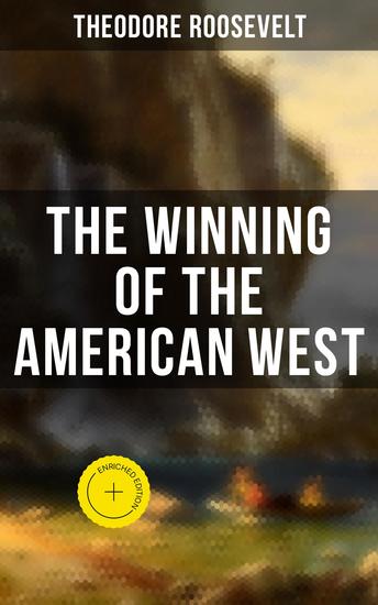 The Winning of the American West - Enriched edition Historical Account of American Westward Movements and Settlement - cover