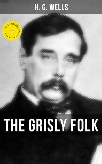 THE GRISLY FOLK - Enriched edition A rare science fiction story by H G Wells - cover