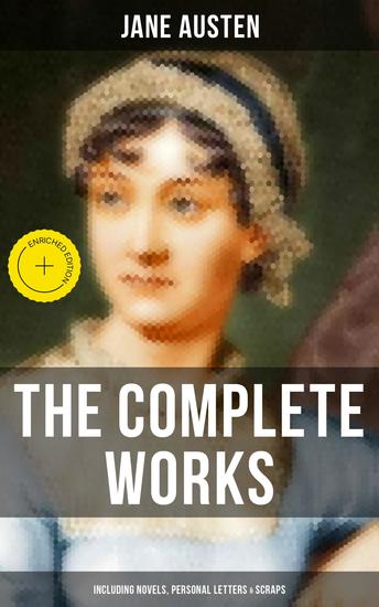 The Complete Works of Jane Austen (Including Novels Personal Letters & Scraps) - Enriched edition - cover