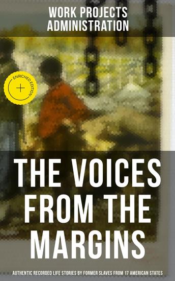 The Voices From The Margins: Authentic Recorded Life Stories by Former Slaves - Enriched edition True Life Stories about the Life in Slavery and after the Liberation - cover
