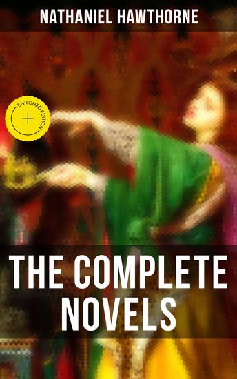 The Complete Novels - Enriched edition Fanshawe The Scarlet Letter The House of the Seven Gables & More (Including Biography) - cover