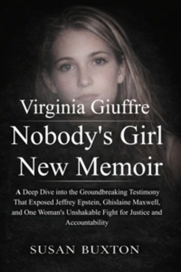 Virginia Giuffre Nobody's Girl New Memoir - A Deep Dive into the Groundbreaking Testimony That Exposed Jeffrey Epstein Ghislaine Maxwell and One Woman's Unshakable Fight for Justice and Accountability - cover