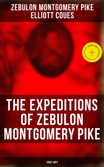 The Expeditions of Zebulon Montgomery Pike: 1805-1807 - Enriched edition To Headwaters of the Mississippi River Through Louisiana Territory and in New Spain - cover