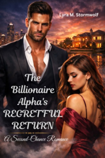 The Billionaire Alpha’s Regretful Return - A Second-Chance Romance - cover