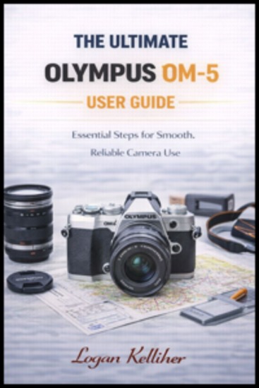 The ultimate Olympus Om-5 User Guide - Essential Steps for Smooth Reliable Camera Use - cover