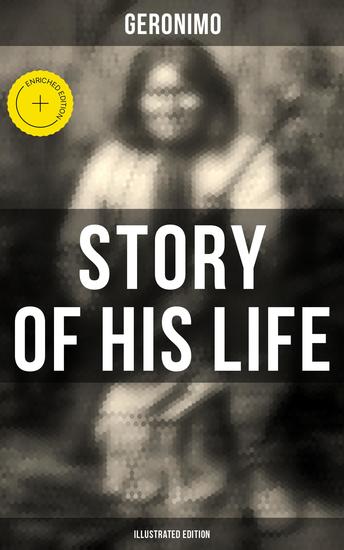 Geronimo's Story of His Life (Illustrated Edition) - Enriched edition With Original Photos - cover