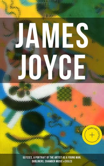 JAMES JOYCE: Ulysses A Portrait of the Artist as a Young Man Dubliners Chamber Music & Exiles - Enriched edition - cover