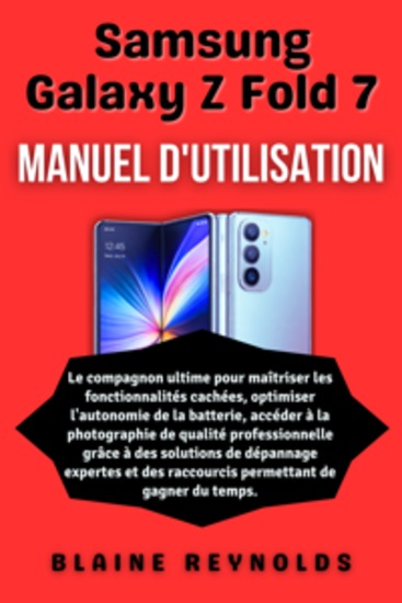 Samsung Galaxy Z Fold 7 Manuel d'utilisation - Le compagnon ultime pour maîtriser les fonctionnalités cachées optimiser l'autonomie de la batterie accéder à la photographie de qualité professionnelle grâce à des solutions de dépannage expertes et des raccourcis permettant de gagner du temps - cover