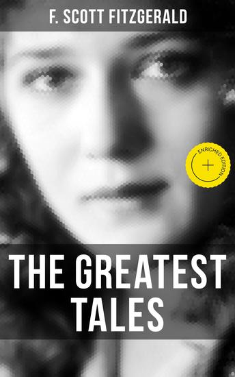 The Greatest Tales of F Scott Fitzgerald - Enriched edition Bernice Bobs Her Hair The Diamond as Big as the Ritz The Curious Case of Benjamin Button The Popular Girl Winter Dreams… - cover