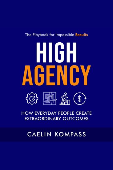 High Agency - How Everyday People Create Extraordinary Outcomes - cover