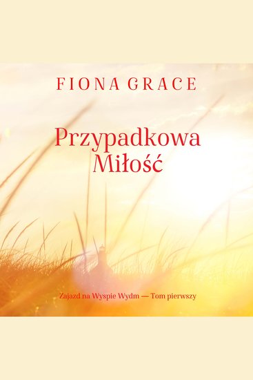 Przypadkowa miłość (Zajazd na Wyspie Wydm — Tom pierwszy) - Cyfrowa narracja przy użyciu syntezowanego głosu - cover
