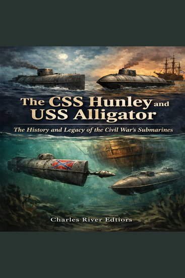 CSS Hunley and USS Alligator The: The History and Legacy of the Civil War’s Submarines - cover