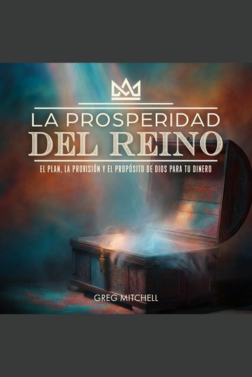 La Prosperidad del Reino - El Plan La Provisión y El Propósito de Dios para tu Dinero - cover