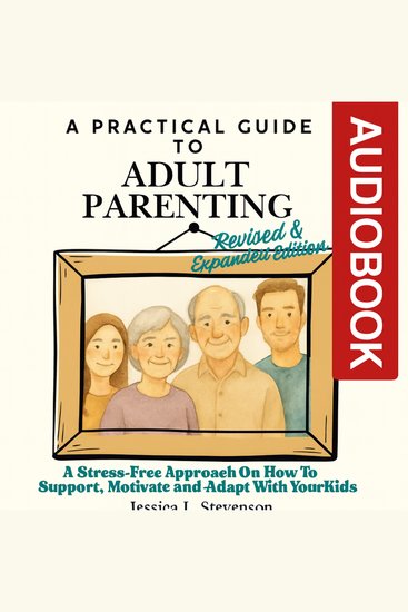 A Practical Guide to Adult Parenting - A Stress-Free Approach On How To Support Motivate and Adapt With Your Grown-Up Kids - cover