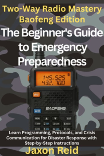 Two-Way Radio Mastery Baofeng Edition: The Beginner's Guide to Emergency Preparedness - Learn Programming Protocols and Crisis Communication for Disaster Response with Step-by-Step Instructions - cover