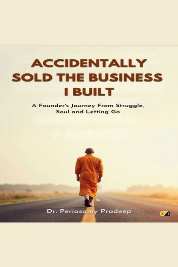 Accidentally Sold the Business I Built - A Founder's Journey from Struggle Soul and Letting Go - cover