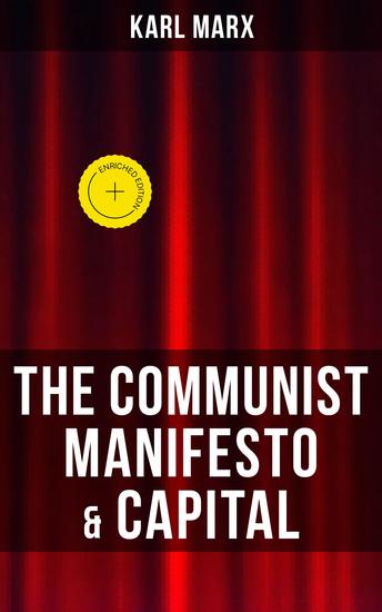 THE COMMUNIST MANIFESTO & CAPITAL - Enriched edition Including Two Important Precursors to Capital (Wage-Labour and Capital & Wages Price and Profit) - cover