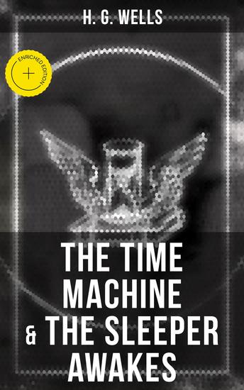 The Time Machine & The Sleeper Awakes - Enriched edition Two Sci-Fi Classics by the Father of Science Fiction - cover