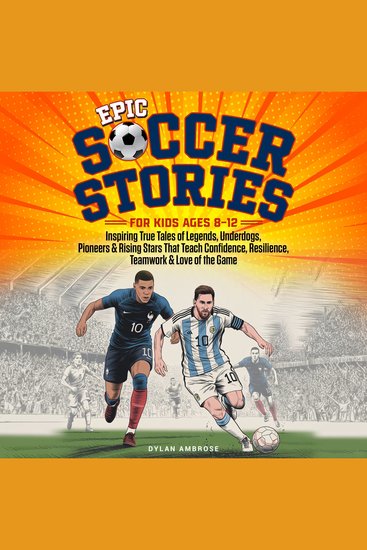 Epic Soccer Stories - Inspiring True Tales of Legends Underdogs Pioneers & Rising Stars That Teach Confidence Resilience Teamwork & Love of the Game - cover