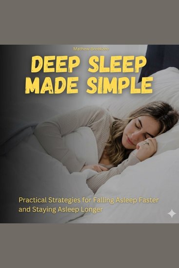Deep Sleep Made Simple - Practical Strategies for Falling Asleep Faster and Staying Asleep Longer - cover