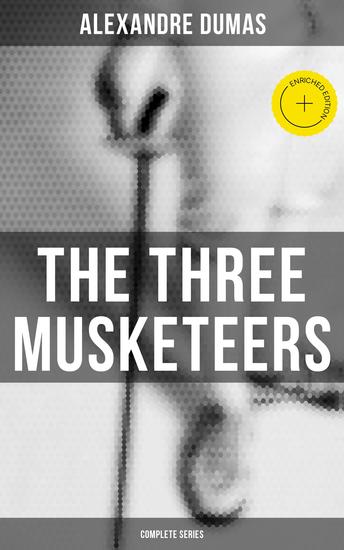 The Three Musketeers (Complete Series) - Enriched edition The Three Musketeers Twenty Years After The Vicomte of Bragelonne Ten Years Later Louise da la Valliere & The Man in the Iron Mask - cover