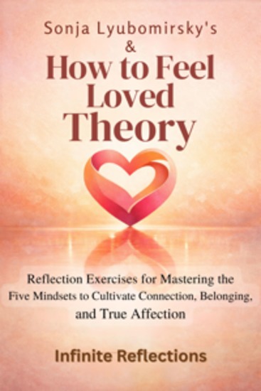 Sonja Lyubomirsky's And How to Feel Loved Theory - Reflection Exercises for Mastering the Five Mindsets to Cultivate Connection Belonging and True Affection - cover