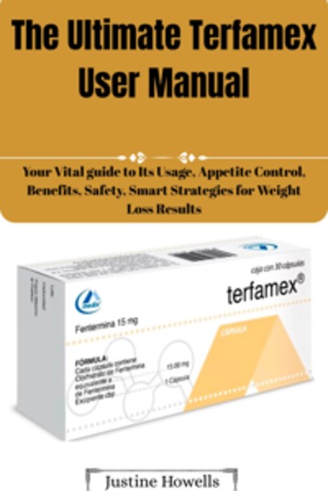 The Ultimate Terfamex User Manual - Your Vital guide to Its Usage Appetite Control Benefits Safety Smart Strategies for Weight Loss Results - cover
