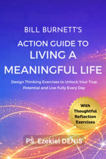 Bill Burnett's Action Guide to Living a Meaningful Life - Design Thinking Exercises to Unlock Your True Potential and Live Fully Every Day - cover