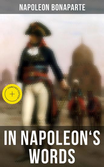 In Napoleon's Words - Enriched edition Selections From the Proclamations Speeches and Correspondence of Napoleon - cover