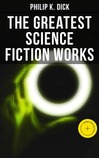 The Greatest Science Fiction Works of Philip K Dick - Enriched edition Second Variety The Variable Man Adjustment Team The Eyes Have It The Unreconstructed M… - cover
